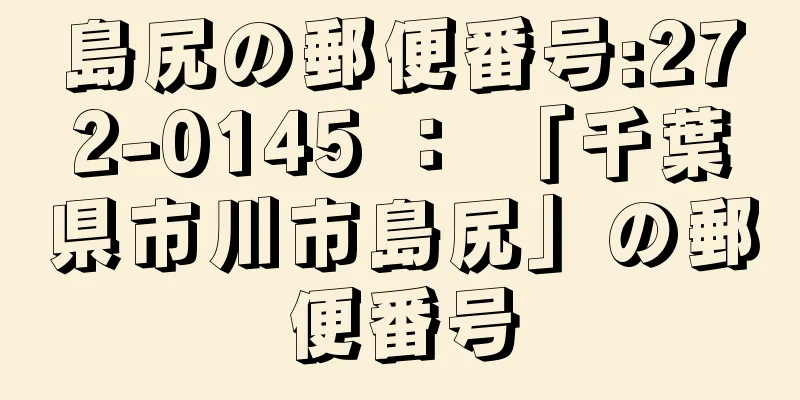 島尻の郵便番号:272-0145 ： 「千葉県市川市島尻」の郵便番号