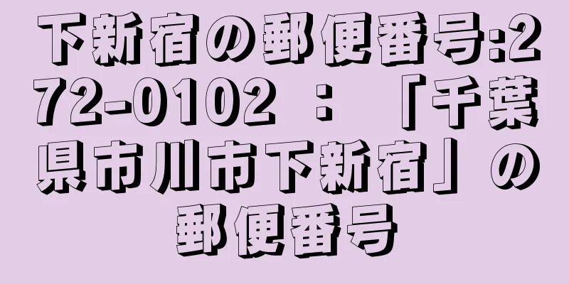 下新宿の郵便番号:272-0102 ： 「千葉県市川市下新宿」の郵便番号