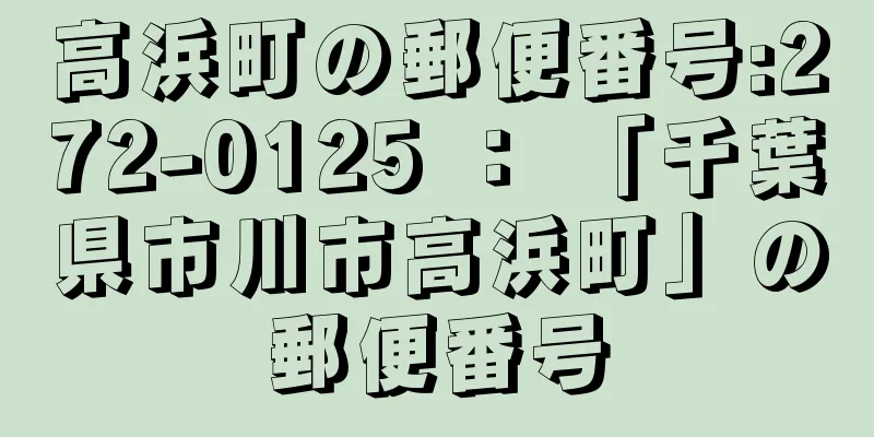 高浜町の郵便番号:272-0125 ： 「千葉県市川市高浜町」の郵便番号