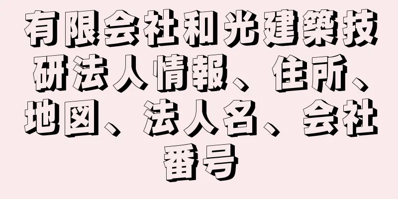 有限会社和光建築技研法人情報、住所、地図、法人名、会社番号