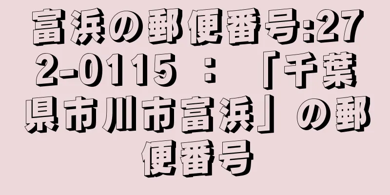 富浜の郵便番号:272-0115 ： 「千葉県市川市富浜」の郵便番号