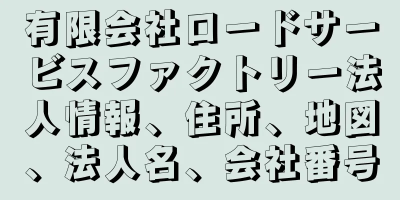 有限会社ロードサービスファクトリー法人情報、住所、地図、法人名、会社番号