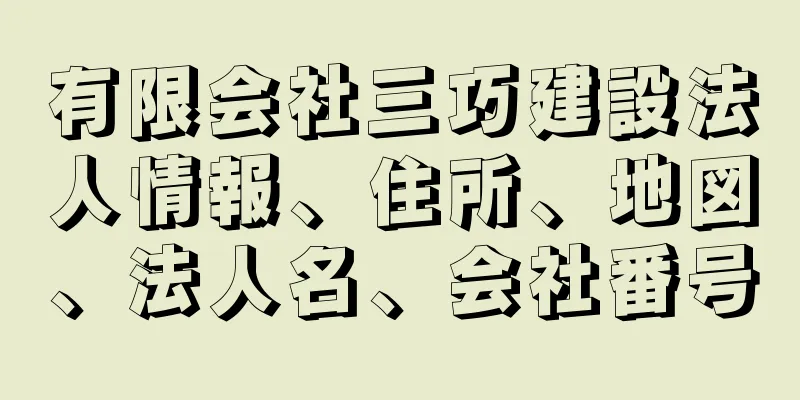 有限会社三巧建設法人情報、住所、地図、法人名、会社番号