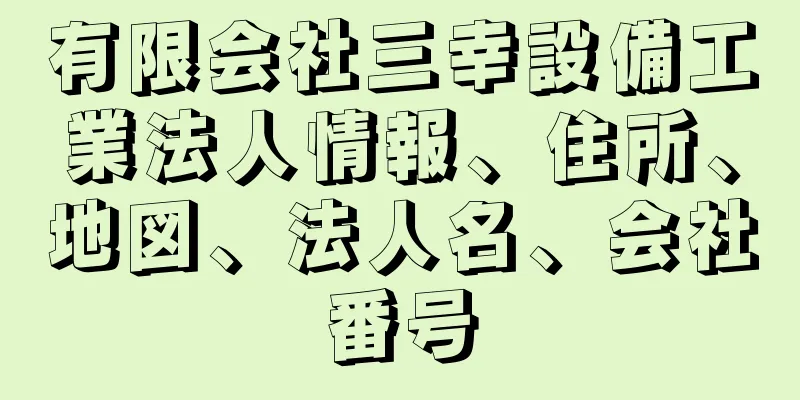 有限会社三幸設備工業法人情報、住所、地図、法人名、会社番号