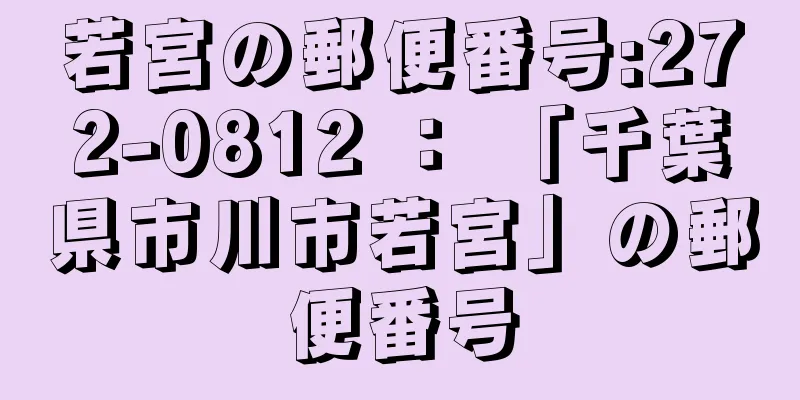 若宮の郵便番号:272-0812 ： 「千葉県市川市若宮」の郵便番号