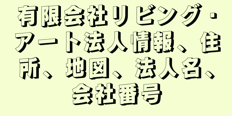 有限会社リビング・アート法人情報、住所、地図、法人名、会社番号