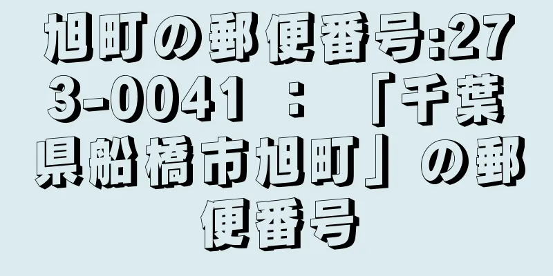 旭町の郵便番号:273-0041 ： 「千葉県船橋市旭町」の郵便番号