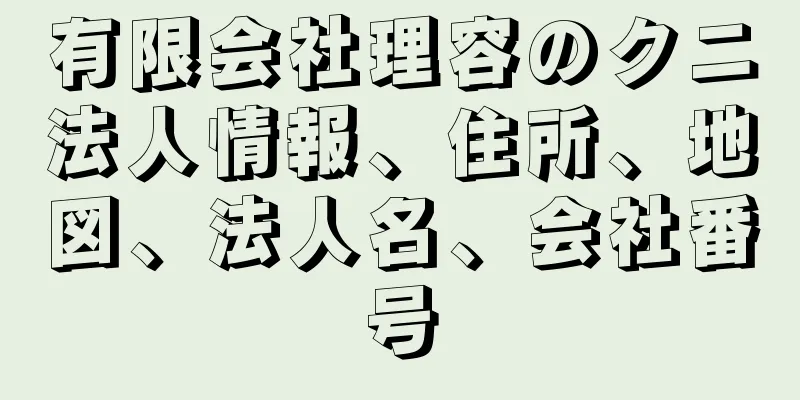 有限会社理容のクニ法人情報、住所、地図、法人名、会社番号