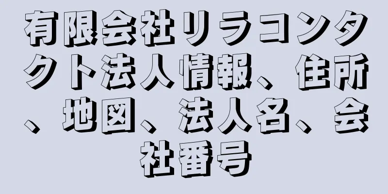 有限会社リラコンタクト法人情報、住所、地図、法人名、会社番号