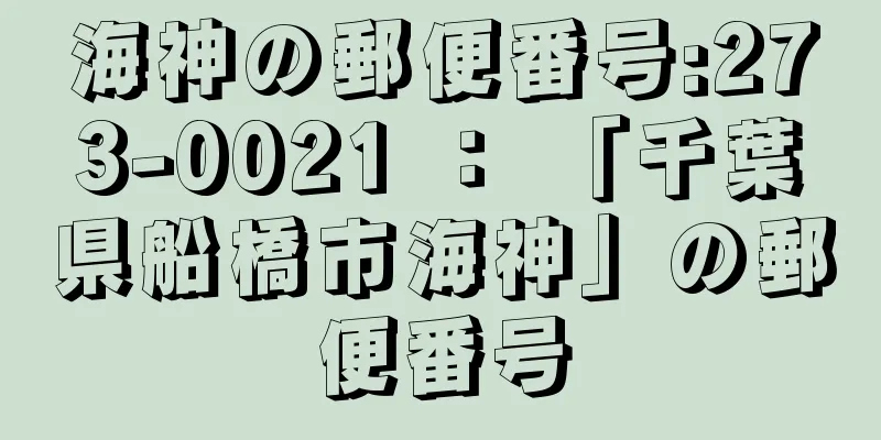 海神の郵便番号:273-0021 ： 「千葉県船橋市海神」の郵便番号