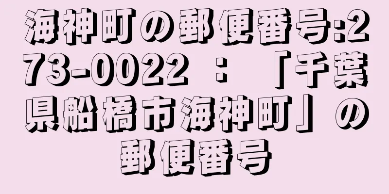 海神町の郵便番号:273-0022 ： 「千葉県船橋市海神町」の郵便番号