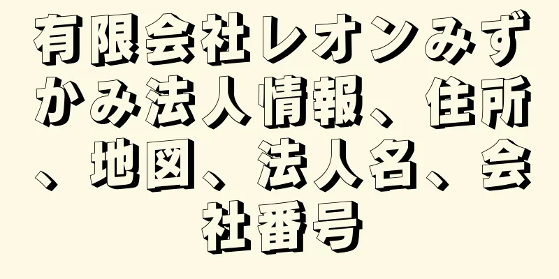 有限会社レオンみずかみ法人情報、住所、地図、法人名、会社番号