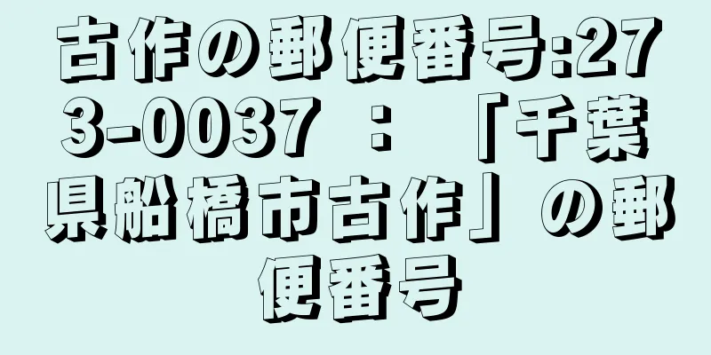 古作の郵便番号:273-0037 ： 「千葉県船橋市古作」の郵便番号