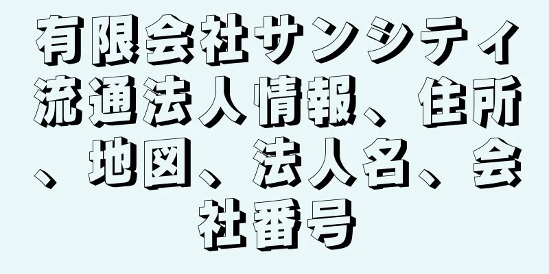 有限会社サンシティ流通法人情報、住所、地図、法人名、会社番号