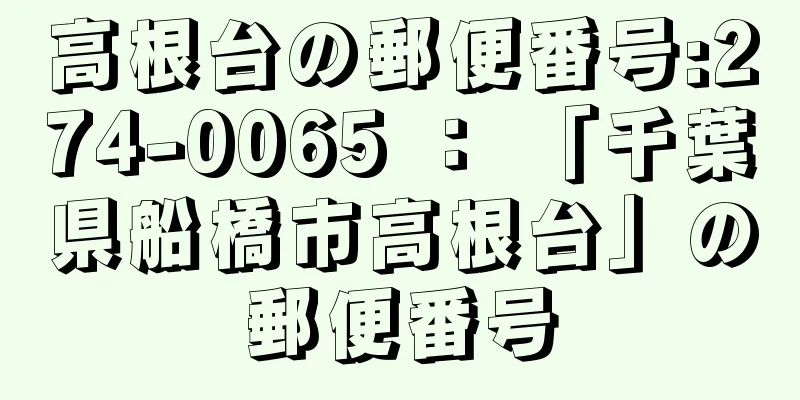 高根台の郵便番号:274-0065 ： 「千葉県船橋市高根台」の郵便番号