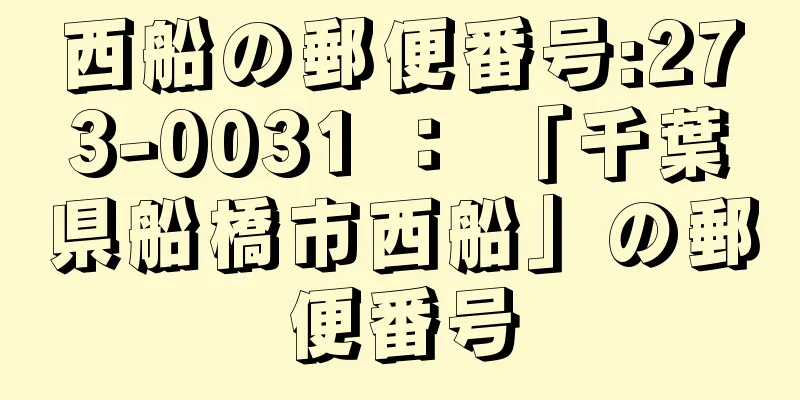 西船の郵便番号:273-0031 ： 「千葉県船橋市西船」の郵便番号