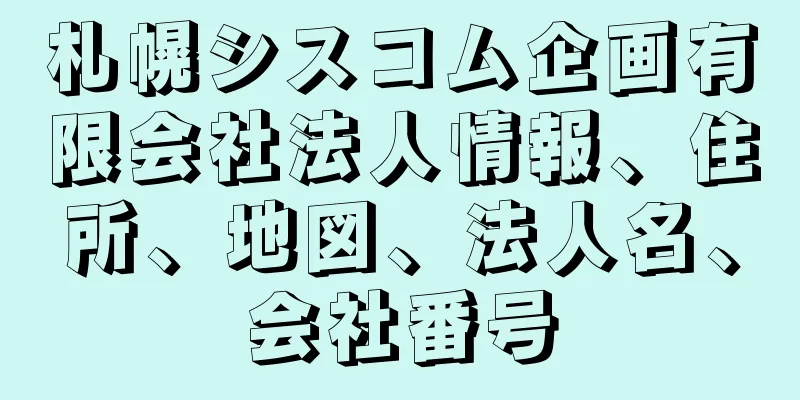 札幌シスコム企画有限会社法人情報、住所、地図、法人名、会社番号