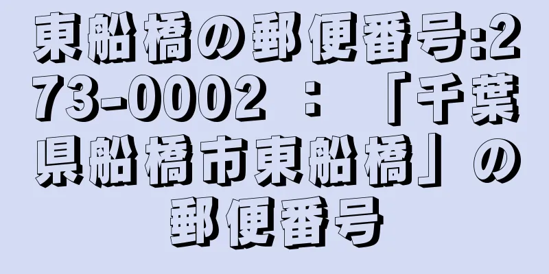 東船橋の郵便番号:273-0002 ： 「千葉県船橋市東船橋」の郵便番号