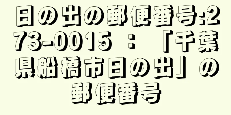 日の出の郵便番号:273-0015 ： 「千葉県船橋市日の出」の郵便番号