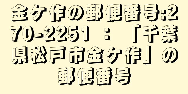 金ケ作の郵便番号:270-2251 ： 「千葉県松戸市金ケ作」の郵便番号