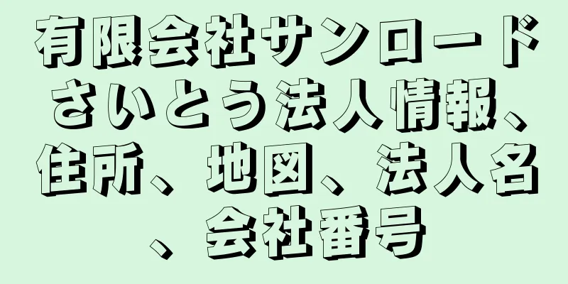有限会社サンロードさいとう法人情報、住所、地図、法人名、会社番号
