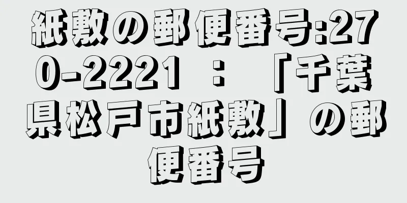 紙敷の郵便番号:270-2221 ： 「千葉県松戸市紙敷」の郵便番号