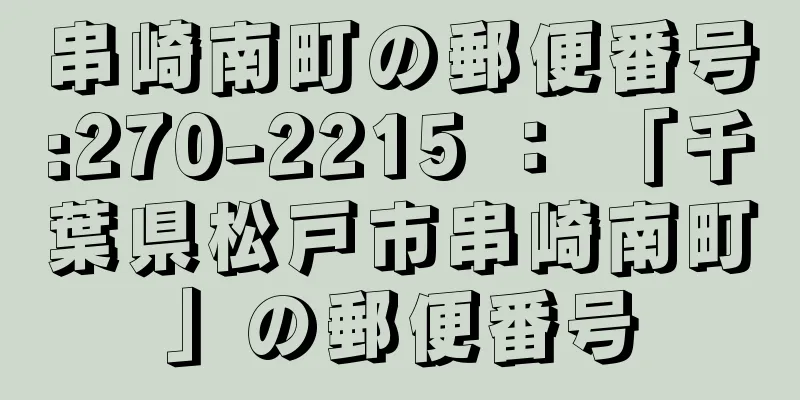 串崎南町の郵便番号:270-2215 ： 「千葉県松戸市串崎南町」の郵便番号