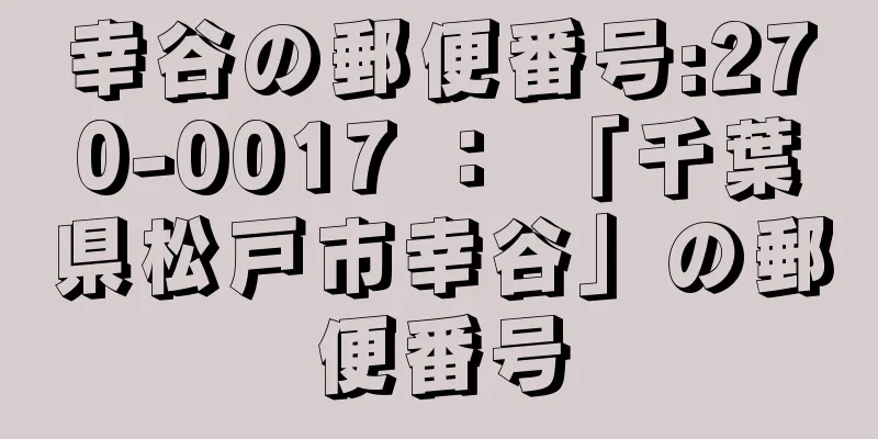 幸谷の郵便番号:270-0017 ： 「千葉県松戸市幸谷」の郵便番号