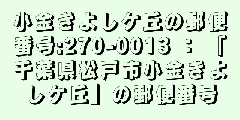 小金きよしケ丘の郵便番号:270-0013 ： 「千葉県松戸市小金きよしケ丘」の郵便番号