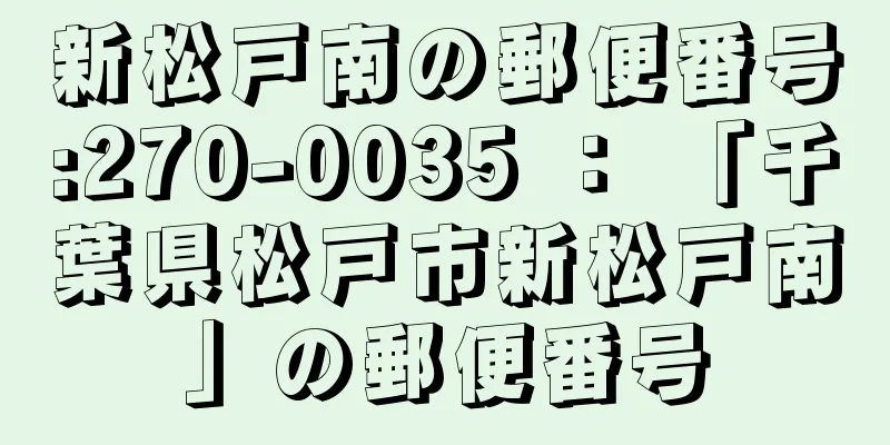 新松戸南の郵便番号:270-0035 ： 「千葉県松戸市新松戸南」の郵便番号