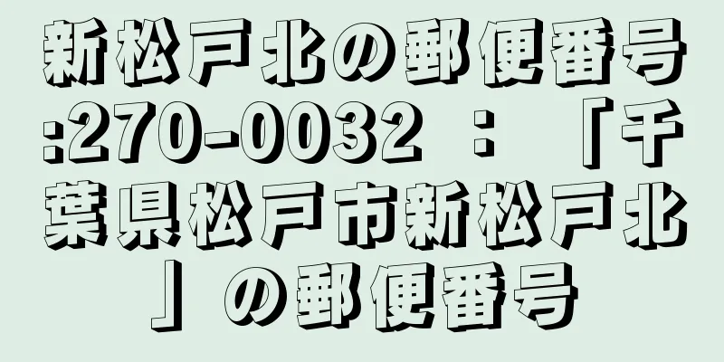 新松戸北の郵便番号:270-0032 ： 「千葉県松戸市新松戸北」の郵便番号