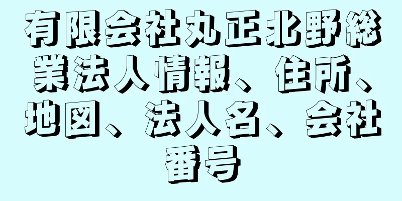 有限会社丸正北野総業法人情報、住所、地図、法人名、会社番号