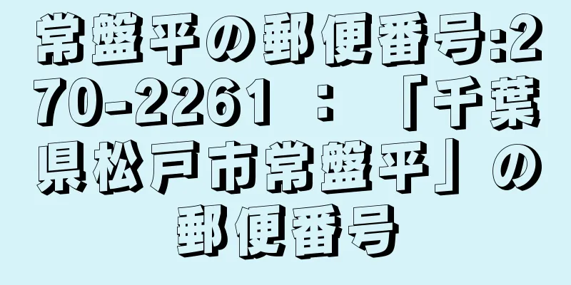 常盤平の郵便番号:270-2261 ： 「千葉県松戸市常盤平」の郵便番号