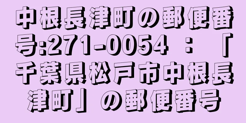 中根長津町の郵便番号:271-0054 ： 「千葉県松戸市中根長津町」の郵便番号