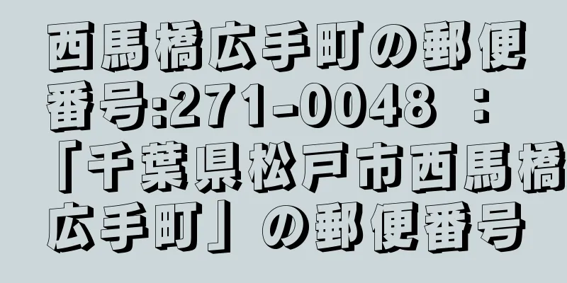 西馬橋広手町の郵便番号:271-0048 ： 「千葉県松戸市西馬橋広手町」の郵便番号