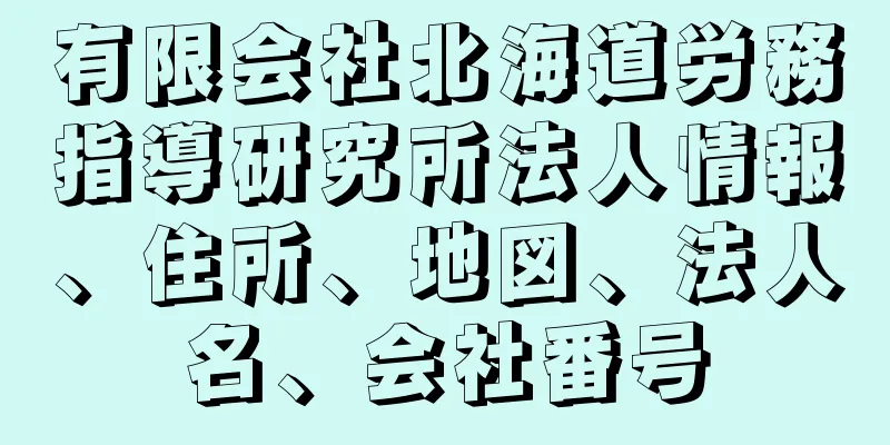 有限会社北海道労務指導研究所法人情報、住所、地図、法人名、会社番号