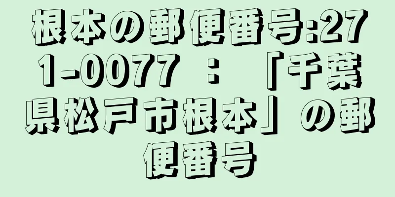 根本の郵便番号:271-0077 ： 「千葉県松戸市根本」の郵便番号