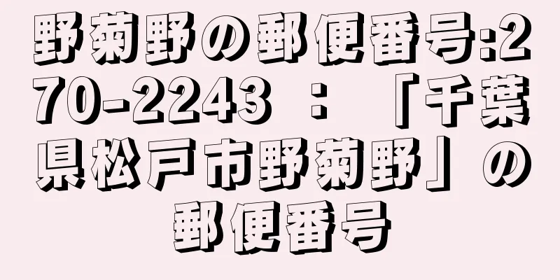 野菊野の郵便番号:270-2243 ： 「千葉県松戸市野菊野」の郵便番号