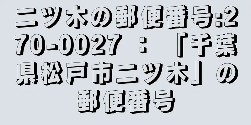 二ツ木の郵便番号:270-0027 ： 「千葉県松戸市二ツ木」の郵便番号