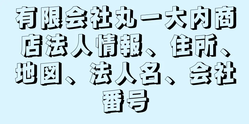 有限会社丸一大内商店法人情報、住所、地図、法人名、会社番号