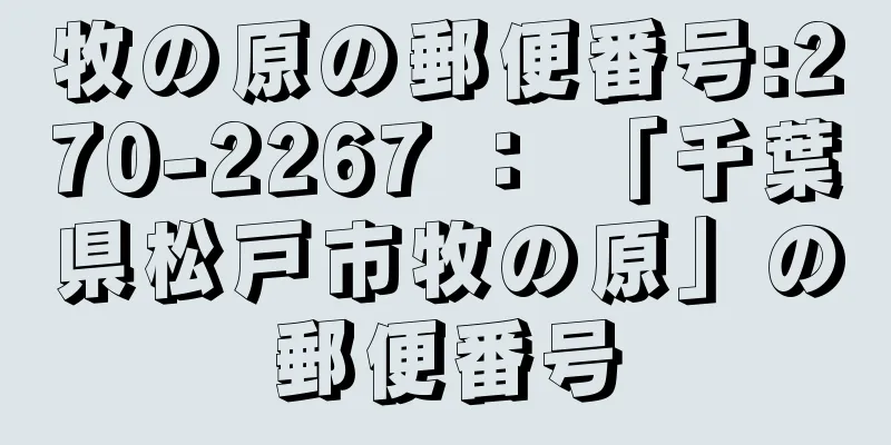 牧の原の郵便番号:270-2267 ： 「千葉県松戸市牧の原」の郵便番号