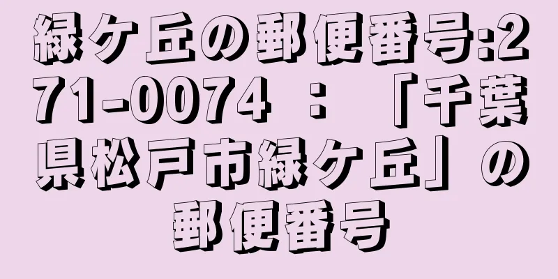 緑ケ丘の郵便番号:271-0074 ： 「千葉県松戸市緑ケ丘」の郵便番号