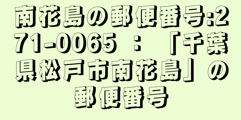 南花島の郵便番号:271-0065 ： 「千葉県松戸市南花島」の郵便番号