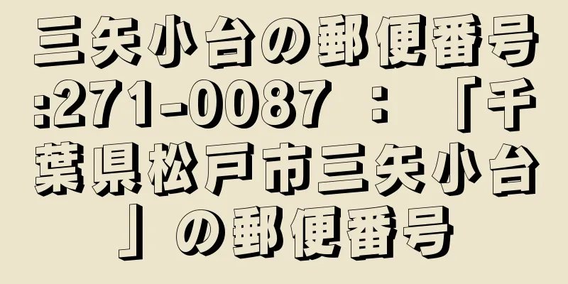 三矢小台の郵便番号:271-0087 ： 「千葉県松戸市三矢小台」の郵便番号