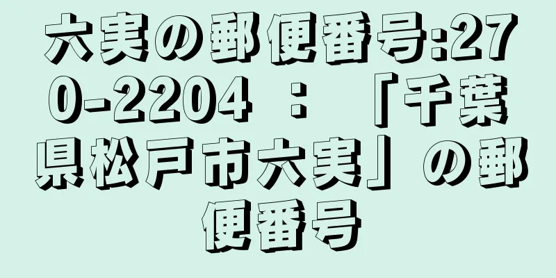 六実の郵便番号:270-2204 ： 「千葉県松戸市六実」の郵便番号