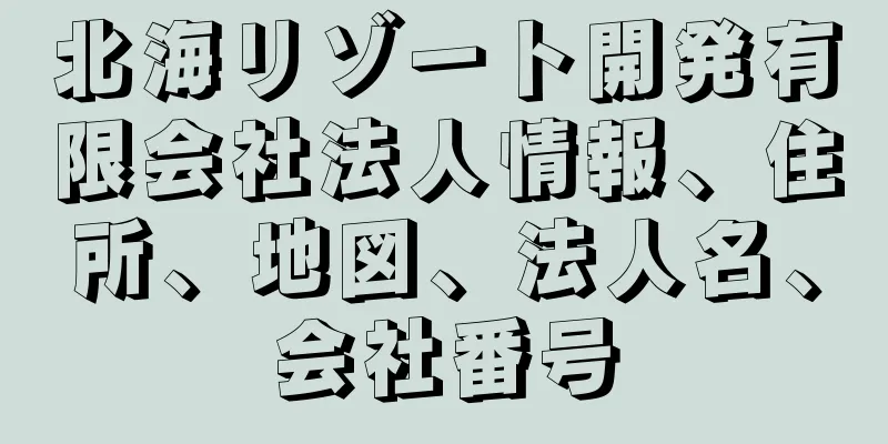 北海リゾート開発有限会社法人情報、住所、地図、法人名、会社番号