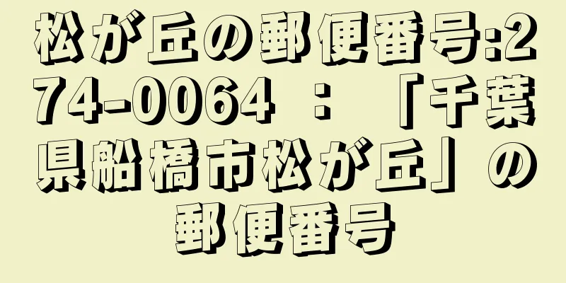 松が丘の郵便番号:274-0064 ： 「千葉県船橋市松が丘」の郵便番号