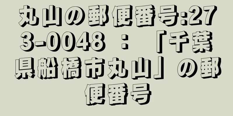 丸山の郵便番号:273-0048 ： 「千葉県船橋市丸山」の郵便番号