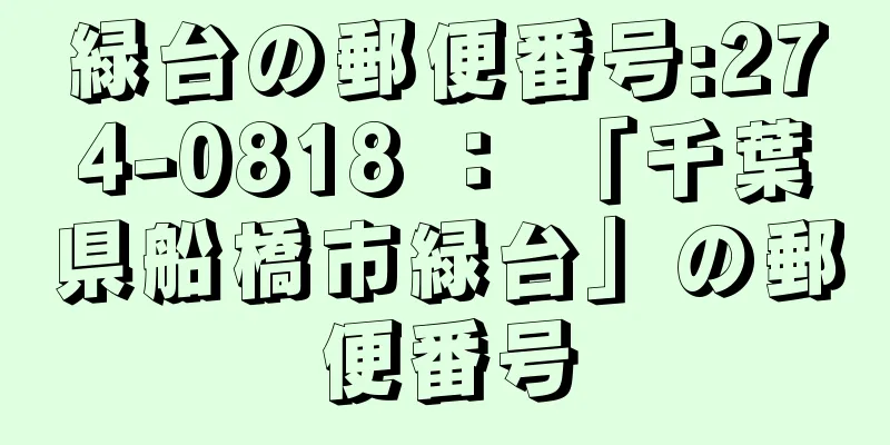 緑台の郵便番号:274-0818 ： 「千葉県船橋市緑台」の郵便番号