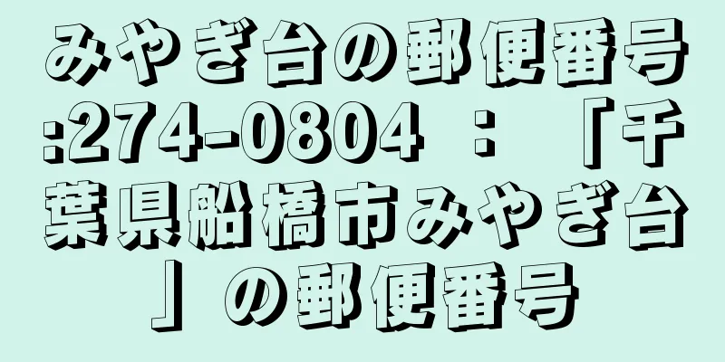 みやぎ台の郵便番号:274-0804 ： 「千葉県船橋市みやぎ台」の郵便番号